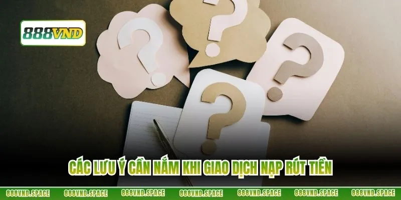 Các lưu ý cần nắm khi giao dịch nạp rút tiền